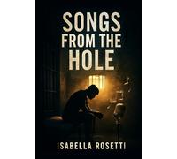 SONGS FROM THE HOLE: A Journey of Redemption, Music, and the Power of Human Resilience Behind Bars