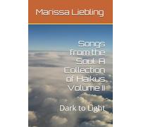 Songs from the Soul: A Collection of Haikus Volume II: Dark to Light