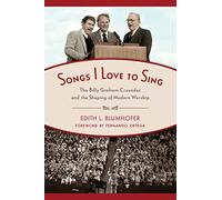 Songs I Love to Sing: The Billy Graham Crusades and the Shaping of Modern Worship