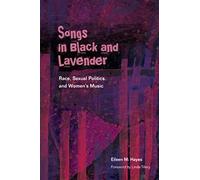 Songs in Black and Lavender: Race, Sexual Politics, and Women's Music (African Amer Music in Global Perspective)