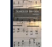 Songs of Britain: A Collection of One Hundred English, Welsh, Scottish, and Irish National Songs