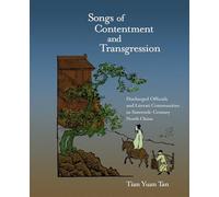 Songs of Contentment and Transgression (Harvard-Yenching Institute Monograph Series): Discharged Officials and Literati Communities in Sixteenth-Century North China: 75