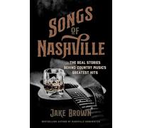 Songs of Nashville: The Real Stories Behind Country Music's Greatest Hits