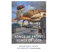 Songs of Profit, Songs of Loss: Private Equity, Wealth, and Inequality (Anthropology of Contemporary North America)