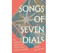 Songs of Seven Dials: An Intimate History of 1920s and 1930s London