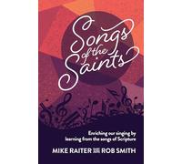 Songs of the Saints: Enriching our singing by learning from the songs of Scripture