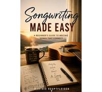 Songwriting Made Easy: A Practical Beginner’s Guide to Writing Songs That Connect. (Seven Doors Success Series)