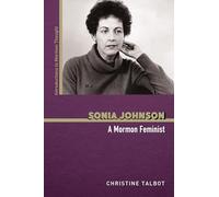 Sonia Johnson: A Mormon Feminist (Introductions to Mormon Thought)