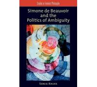 Sonia Kruks Simone de Beauvoir and the Politics of Ambiguity (Paperback)