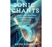 Sonic Chants: Merlin’s Sonic Spell Chants and Magical Melodies for the Spirits