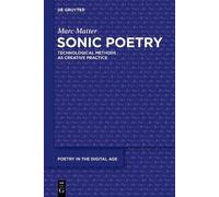 Sonic Poetry: Technological Methods as Creative Practice (Poetry in the Digital Age, 7)