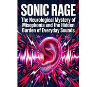 Sonic Rage: The Neurological Mystery of Misophonia and the Hidden Burden of Everyday Sounds