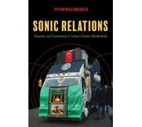 Sonic Relations : Devotion and Community in Turkey's Eastern Borderlands