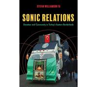 Sonic Relations: Devotion and Community in Turkey's Eastern Borderlands (Public Cultures of the Middle East and North Africa)