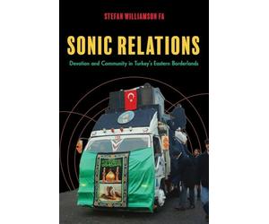Sonic Relations: Devotion and Community in Turkey's Eastern Borderlands (Public Cultures of the Middle East and North Africa)