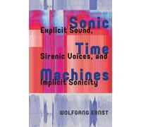 Sonic Time Machines : Explicit Sound, Sirenic Voices, and Implicit Sonicity
