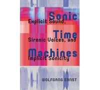 Sonic Time Machines: Explicit Sound, Sirenic Voices, and Implicit Sonicity (Recursions)