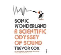 Sonic Wonderland: A Scientific Odyssey of Sound by Trevor Cox (2015-03-05)