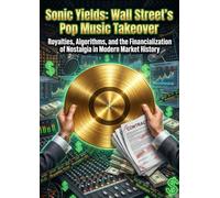 Sonic Yields: Wall Street's Pop Music Takeover: Royalties, Algorithms, and the Financialization of Nostalgia in Modern Market History
