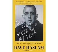 Sonic Youth Slept On My Floor: Music, Manchester, and More: A Memoir