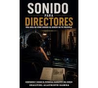 Sonido Para Directores: Una Guía de Cómo Dirigir el Sonido de tu Película