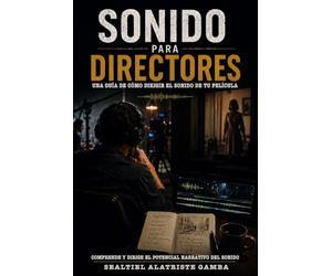 Sonido Para Directores: Una Guía de Cómo Dirigir el Sonido de tu Película