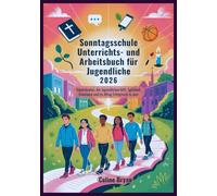 Sonntagsschule Unterrichts- und Arbeitsbuch für Jugendliche 2026: Bibellehrplan, der Jugendlichen hilft, Spirituell, Emotional und im Alltag Erfolgreich zu sein