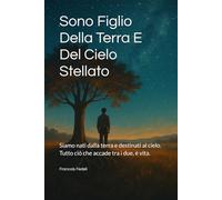 Sono Figlio Della Terra E Del Cielo Stellato: Siamo nati dalla terra e destinati al cielo. Tutto ciò che accade tra i due, è vita.