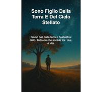 Sono figlio della terra e del cielo stellato: Siamo nati dalla terra e destinati al cielo. Tutto ciò che accade tra i due, è vita.