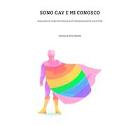 Sono gay e mi conosco: manuale di sopravvivenza sull’omosessualità maschile