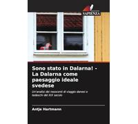 Sono stato in Dalarna! - La Dalarna come paesaggio ideale svedese: Un'analisi dei resoconti di viaggio danesi e tedeschi del XIX secolo