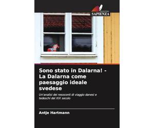 Sono stato in Dalarna! - La Dalarna come paesaggio ideale svedese: Un'analisi dei resoconti di viaggio danesi e tedeschi del XIX secolo