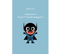 SONO UN SUPEREROE SUPER FRATELLO MAGGIORE: Libro da disegno per bambini. Regala il fratello maggiore o il futuro fratello maggiore. Disegno, scrittura e colorazione