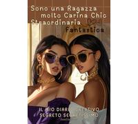 Sono una ragazza molto Carina Chic Straordinaria Fantastica: Il mio Diario Creativo Segreto Segretissimo 13-18 aani