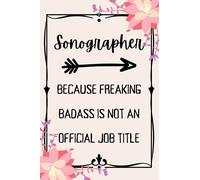 Sonographer Because Badass Is Not An Official Job Title: Sonographer Notebook Journal, Sonographer Gift, Sonographer Student blank line Notebook (6x9)"