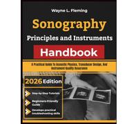 Sonography Principles and Instruments Handbook: A Practical Guide To Acoustic Physics, Transducer Design, And Instrument Quality Assurance