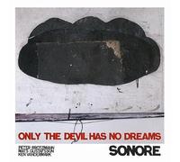 SONORE (Mats Gustafsson, Ken Vandermark, Peter Brotzmann) - Only The Devil Has No Dreams