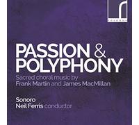 Sonoro/Ferris - Passion & Polyphony: Sacred Choral Music by Frank Martin and James MacMillan