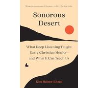 Sonorous Desert : What Deep Listening Taught Early Christian Monks-and What It Can Teach Us