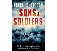Sons and Soldiers: The Jews Who Escaped the Nazis and Returned for Retribution