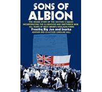 Sons of Albion: The Inside Story of the Section 5 Squad Incorporating the Clubhouse and Smethwick Mob 30+ Years of West Brom's Hooligan Firms