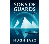 Sons of Guards: A Secret History Conspiracy Sci-Fi Thriller (The Hugh Jazz Chronicles)