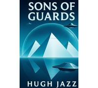 Sons of Guards: A Secret History Conspiracy Sci-Fi Thriller (The Hugh Jazz Chronicles)