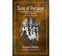 Sons of Purpose, a View of Biblical Heroes through the Eyes of 21st Century Men: a 40 Writer Collaboration