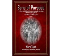 Sons of Purpose a View of Biblical Heroes through the Eyes of 21st Century Men a 40 Writer Collaboration, Volume 2