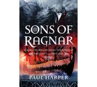 Sons of Ragnar : Viking Warriors who Terrorised Britain and Ireland