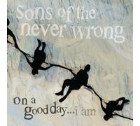 Sons of the Never Wrong - on A Good Day.I Am