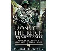 Sons of the Reich: Ii Panzer Corps, Normandy, Arnhem, Ardennes, Eastern Front: II SS Panzer Corps, Normandy, Arnhem, Ardennes and on the Eastern Front