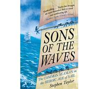 Sons of the Waves: The Common Seaman in the Heroic Age of Sail