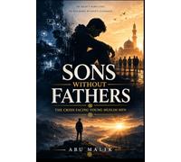 Sons Without Fathers: The Crisis Facing Young Muslim Men (Islam in the Modern World Series: Islamic Guidance for the Challenges Facing Muslims Today)